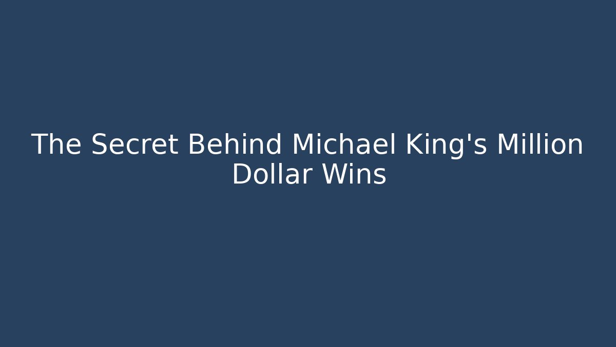 The Secret Behind Michael King's Million Dollar Wins