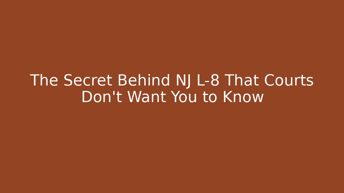 The Secret Behind NJ L-8 That Courts Don’t Want You to Know