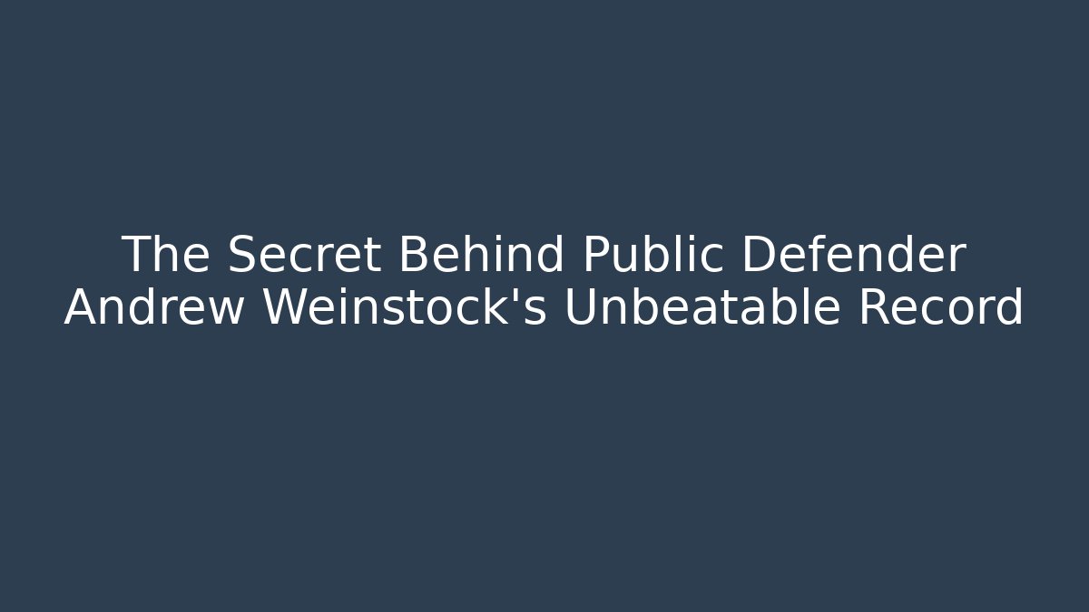 The Secret Behind Public Defender Andrew Weinstock's Unbeatable Record - WealthxGroup