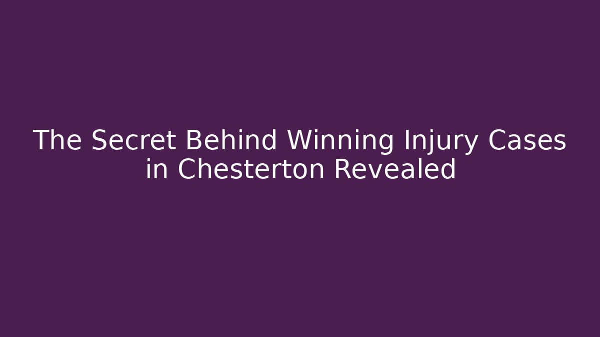 The Secret Behind Winning Injury Cases in Chesterton Revealed