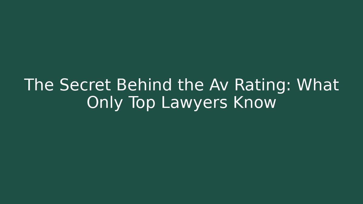 The Secret Behind the Av Rating: What Only Top Lawyers Know