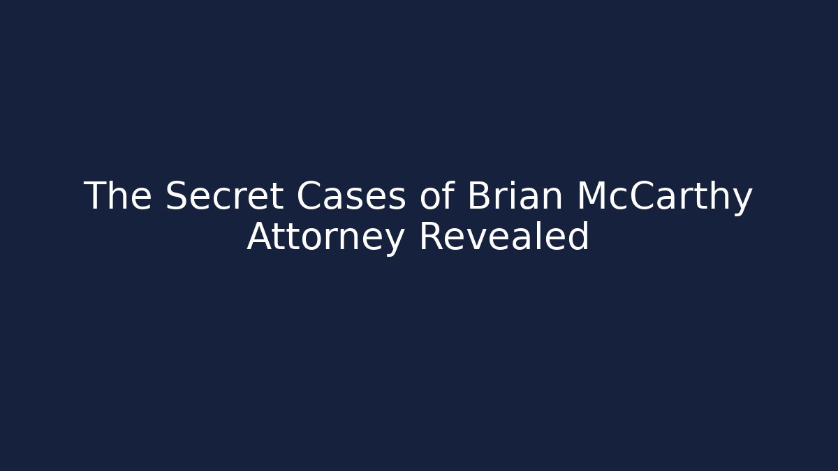 The Secret Cases of Brian McCarthy Attorney Revealed