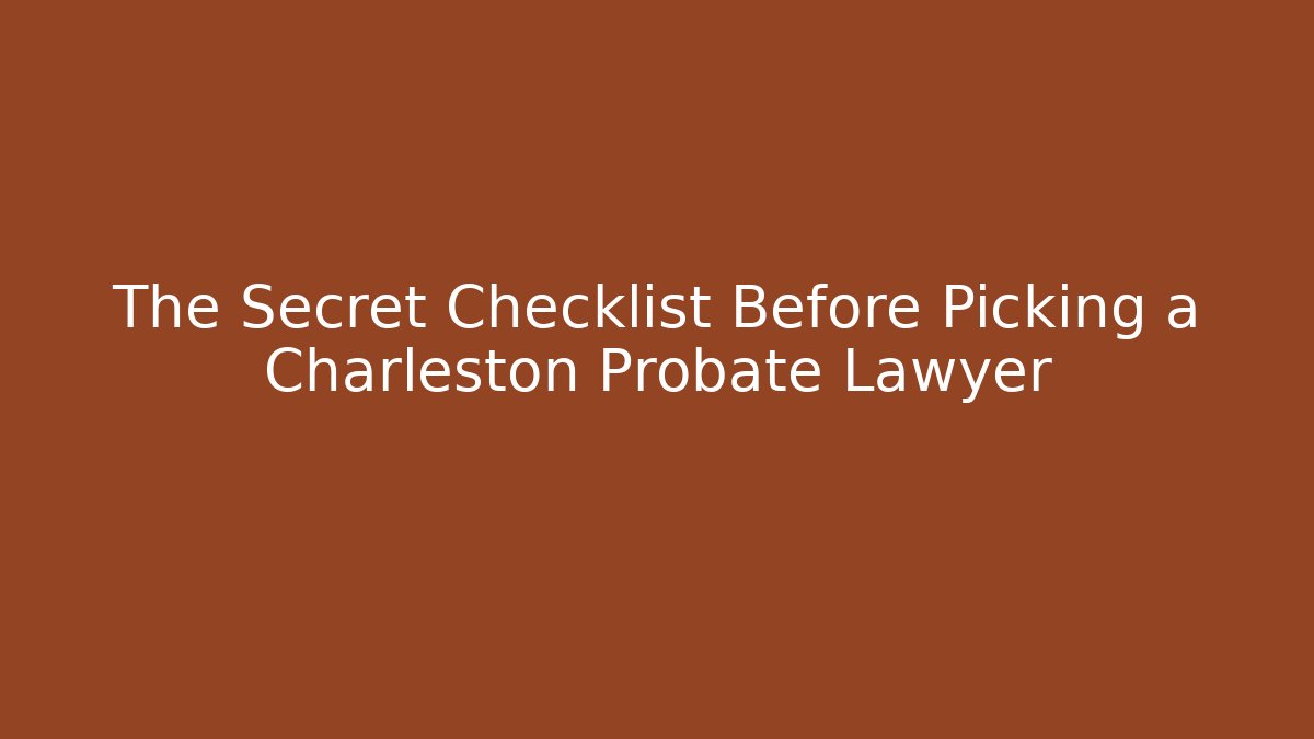 The Secret Checklist Before Picking a Charleston Probate Lawyer - WealthxGroup