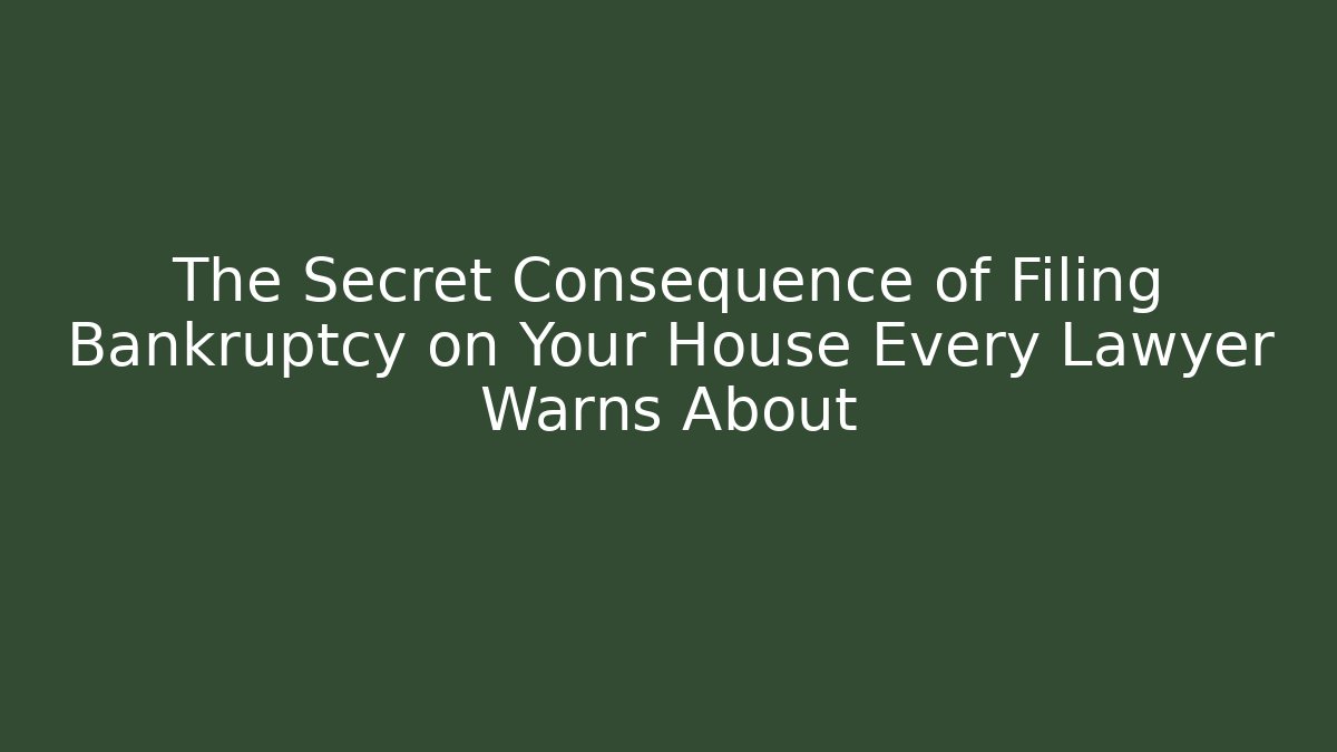 The Secret Consequence of Filing Bankruptcy on Your House Every Lawyer Warns About