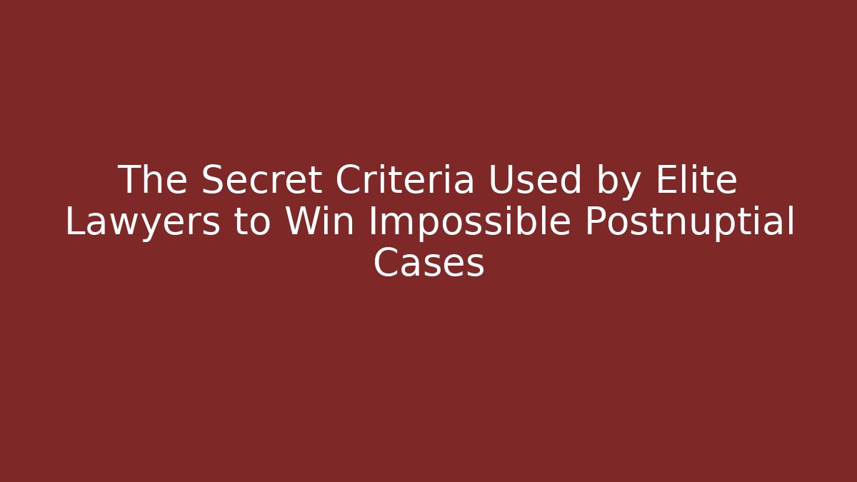 The Secret Criteria Used by Elite Lawyers to Win Impossible Postnuptial Cases