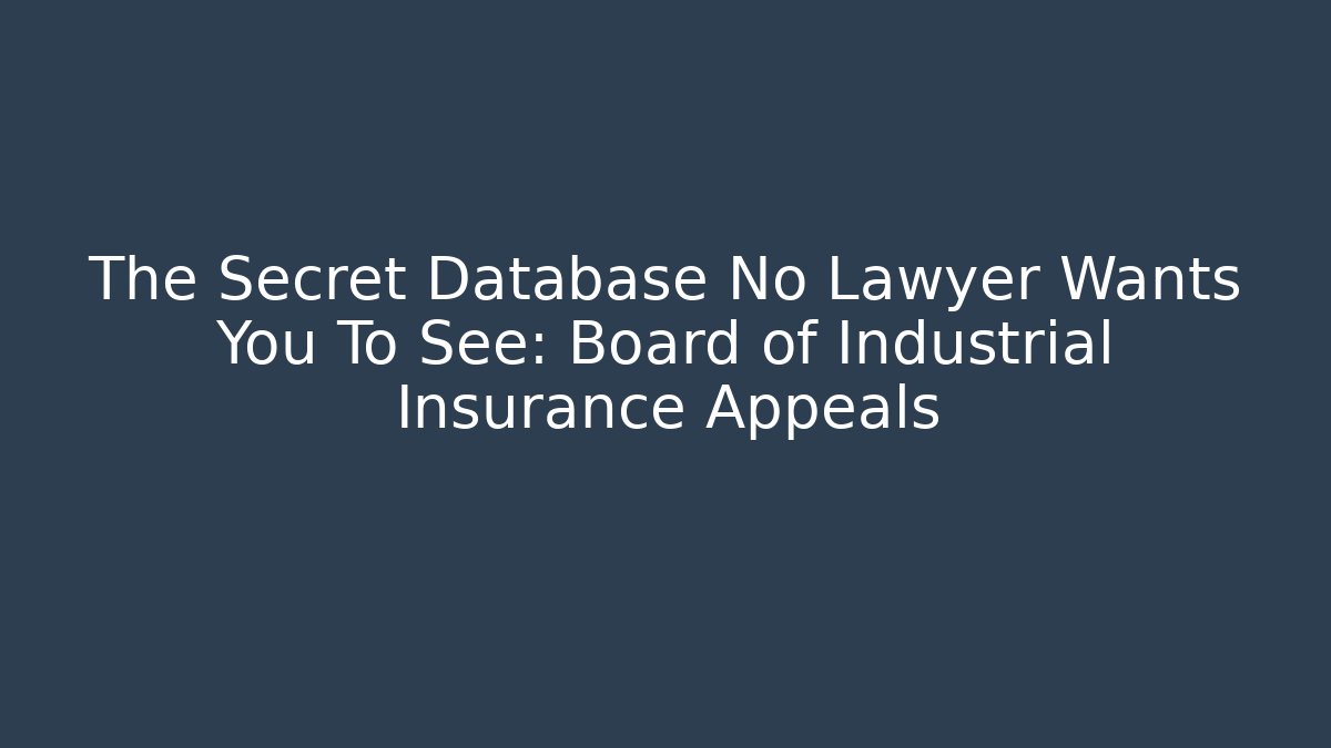 The Secret Database No Lawyer Wants You To See: Board of Industrial Insurance Appeals - WealthxGroup