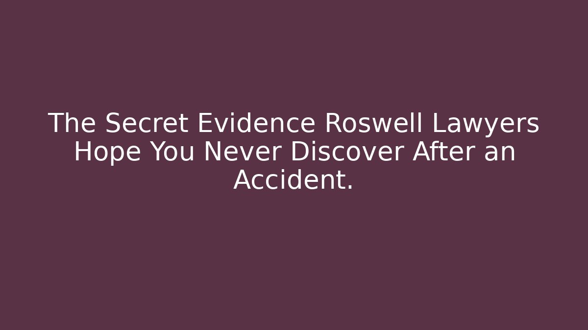 The Secret Evidence Roswell Lawyers Hope You Never Discover After an Accident.