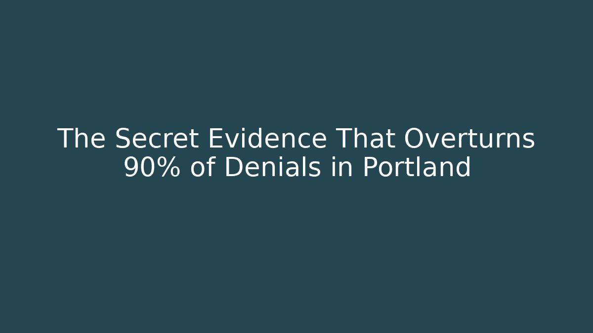 The Secret Evidence That Overturns 90% of Denials in Portland