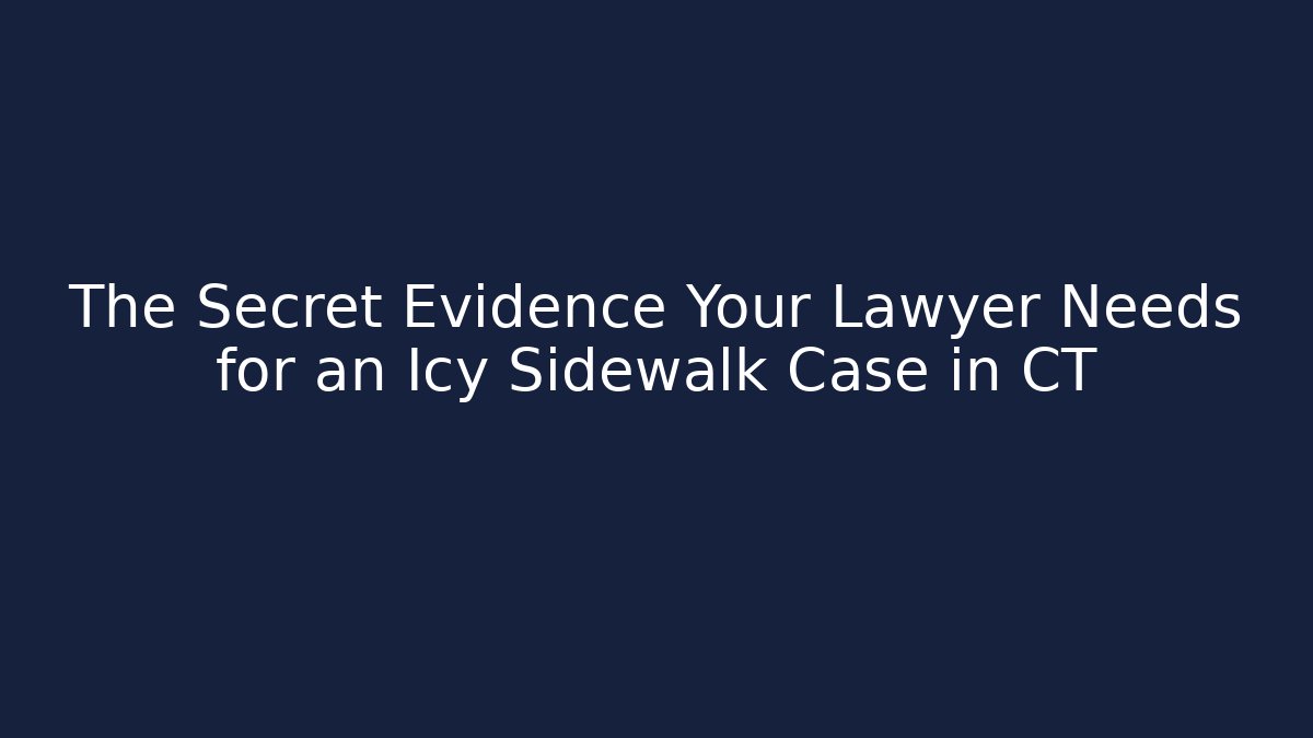 The Secret Evidence Your Lawyer Needs for an Icy Sidewalk Case in CT