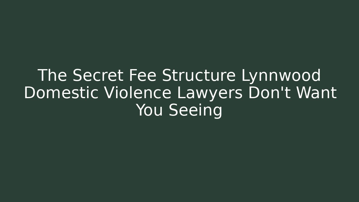The Secret Fee Structure Lynnwood Domestic Violence Lawyers Don't Want You Seeing