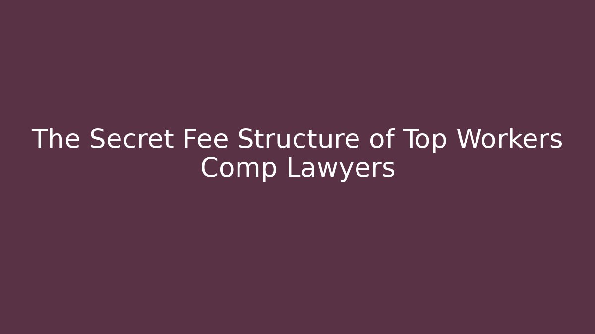 The Secret Fee Structure of Top Workers Comp Lawyers