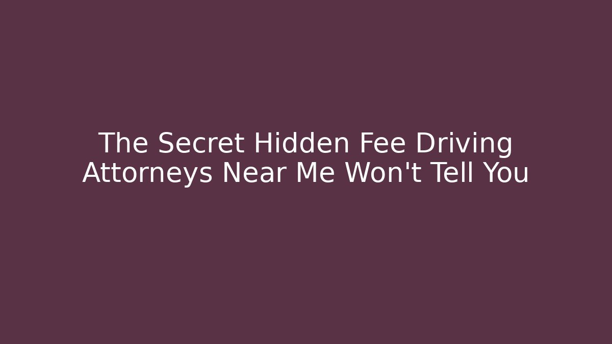 The Secret Hidden Fee Driving Attorneys Near Me Won't Tell You