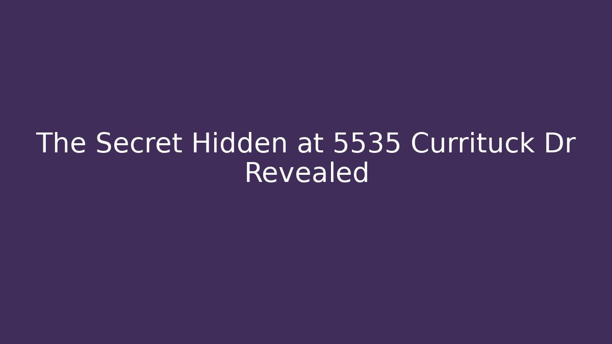The Secret Hidden at 5535 Currituck Dr Revealed