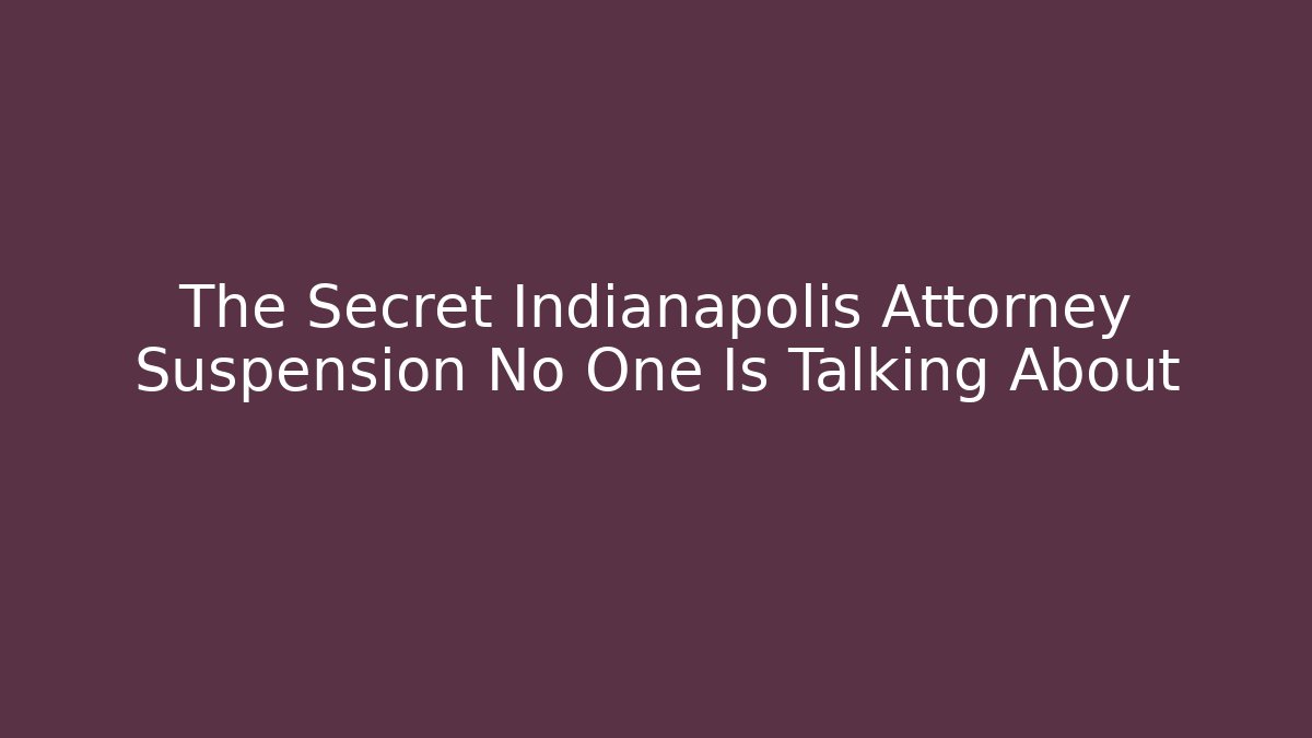 The Secret Indianapolis Attorney Suspension No One Is Talking About