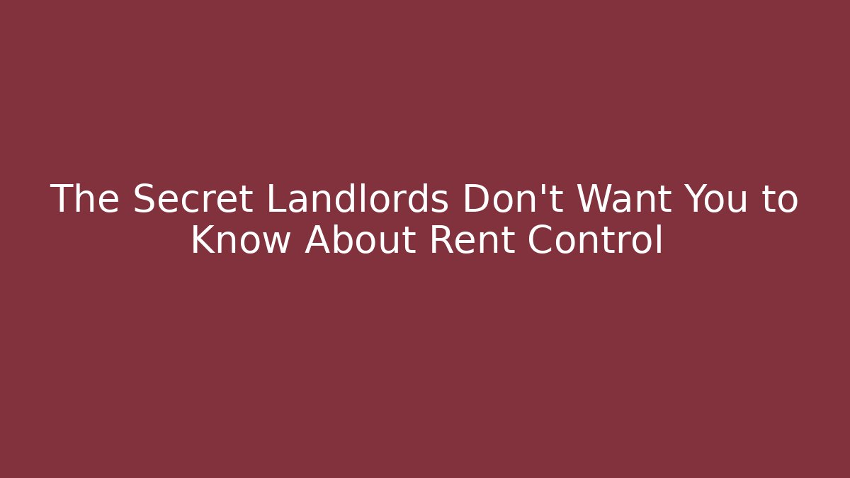 The Secret Landlords Don't Want You to Know About Rent Control