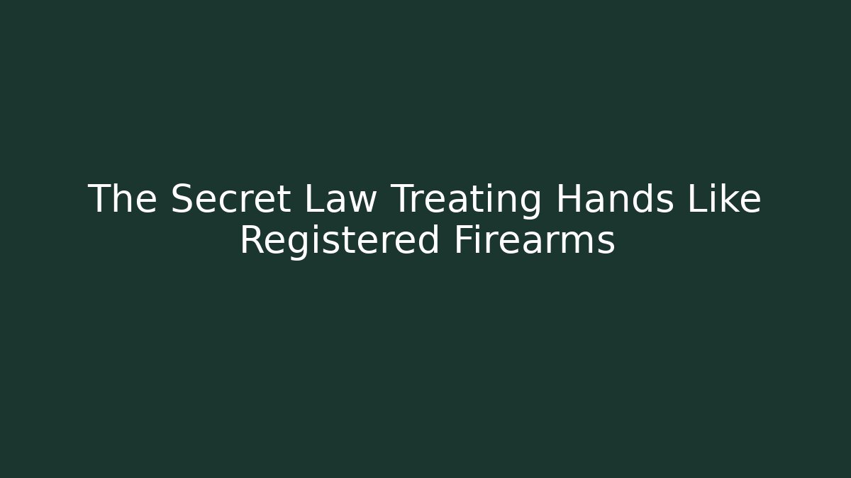 The Secret Law Treating Hands Like Registered Firearms - WealthxGroup