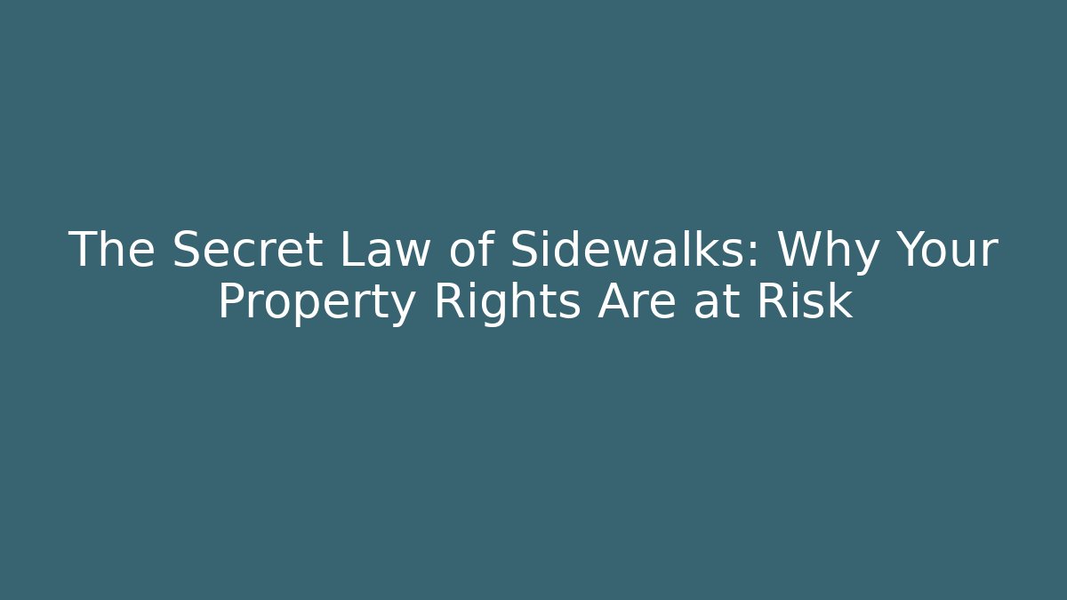 The Secret Law of Sidewalks: Why Your Property Rights Are at Risk