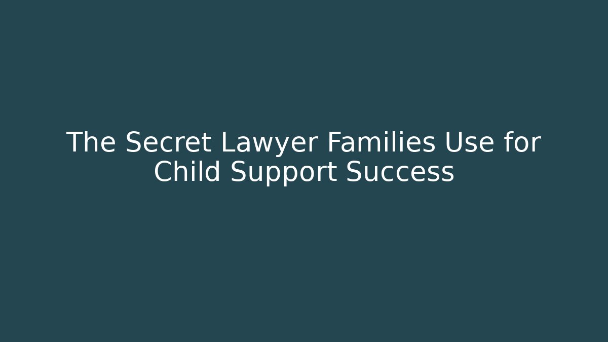 The Secret Lawyer Families Use for Child Support Success