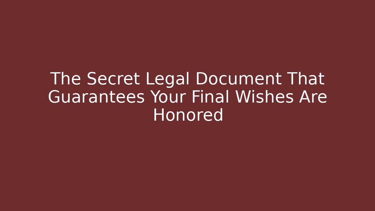 The Secret Legal Document That Guarantees Your Final Wishes Are Honored