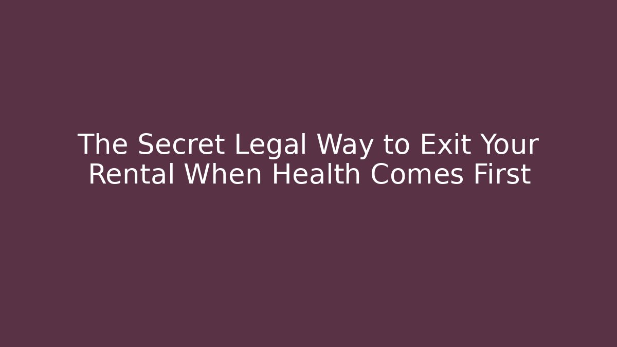 The Secret Legal Way to Exit Your Rental When Health Comes First