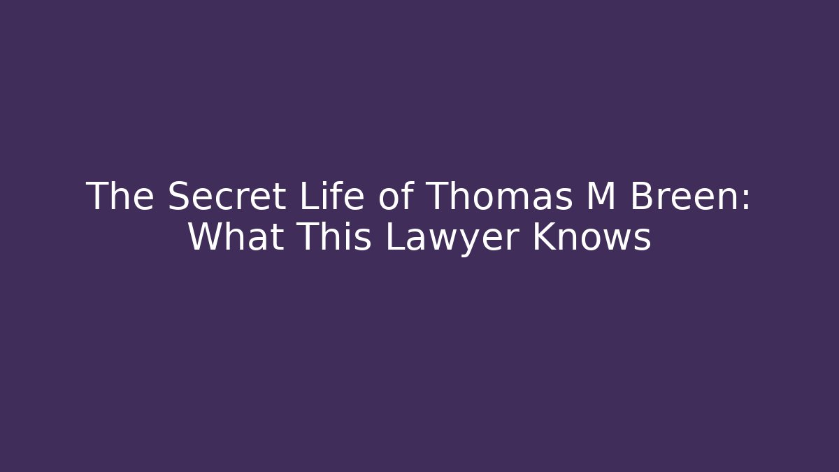 The Secret Life of Thomas M Breen: What This Lawyer Knows