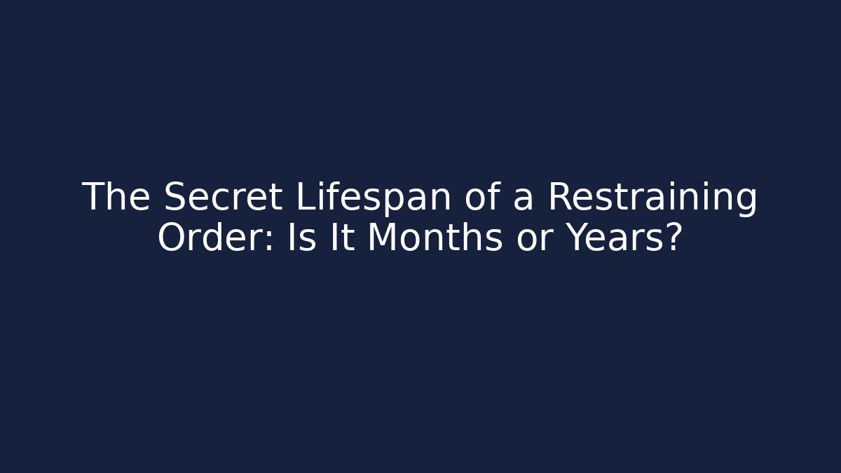 The Secret Lifespan of a Restraining Order: Is It Months or Years?