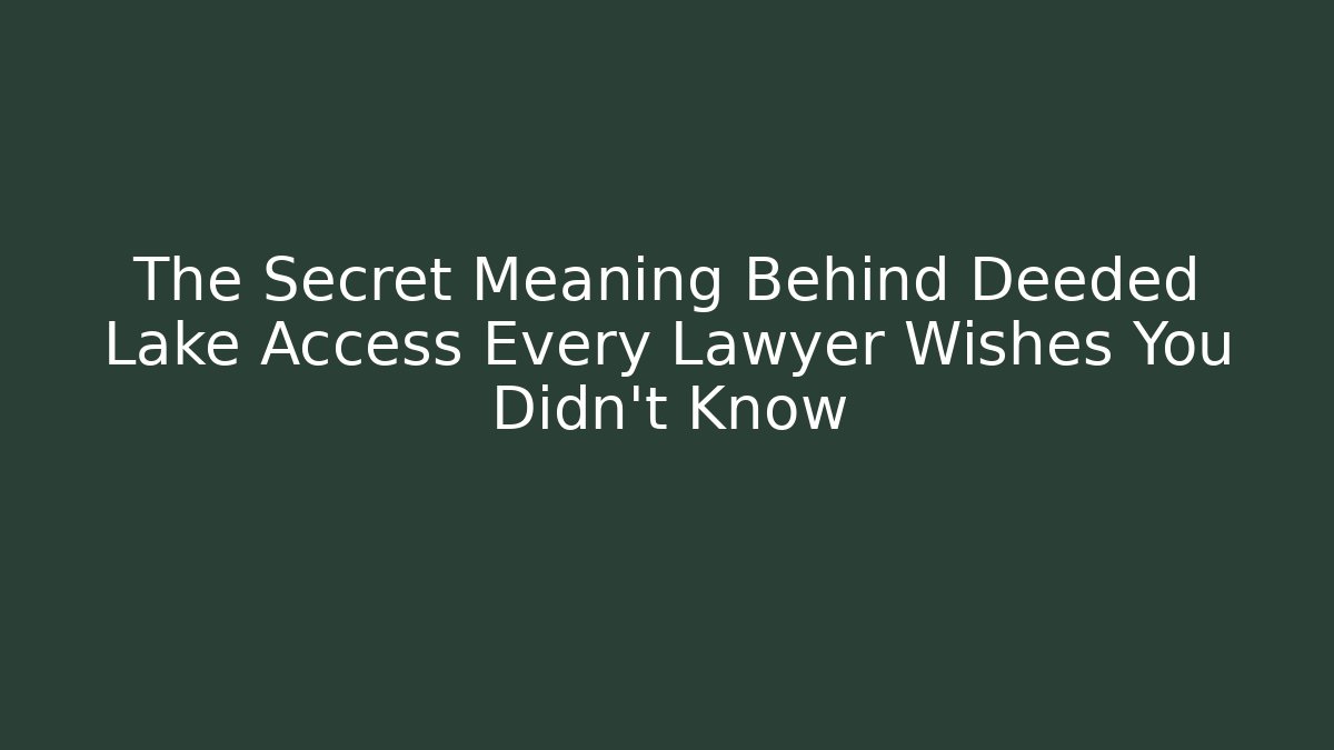 The Secret Meaning Behind Deeded Lake Access Every Lawyer Wishes You Didn't Know