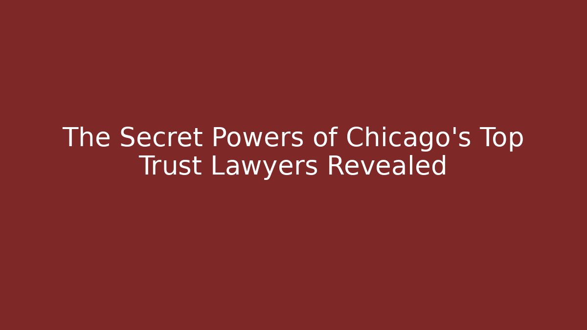 The Secret Powers of Chicago's Top Trust Lawyers Revealed