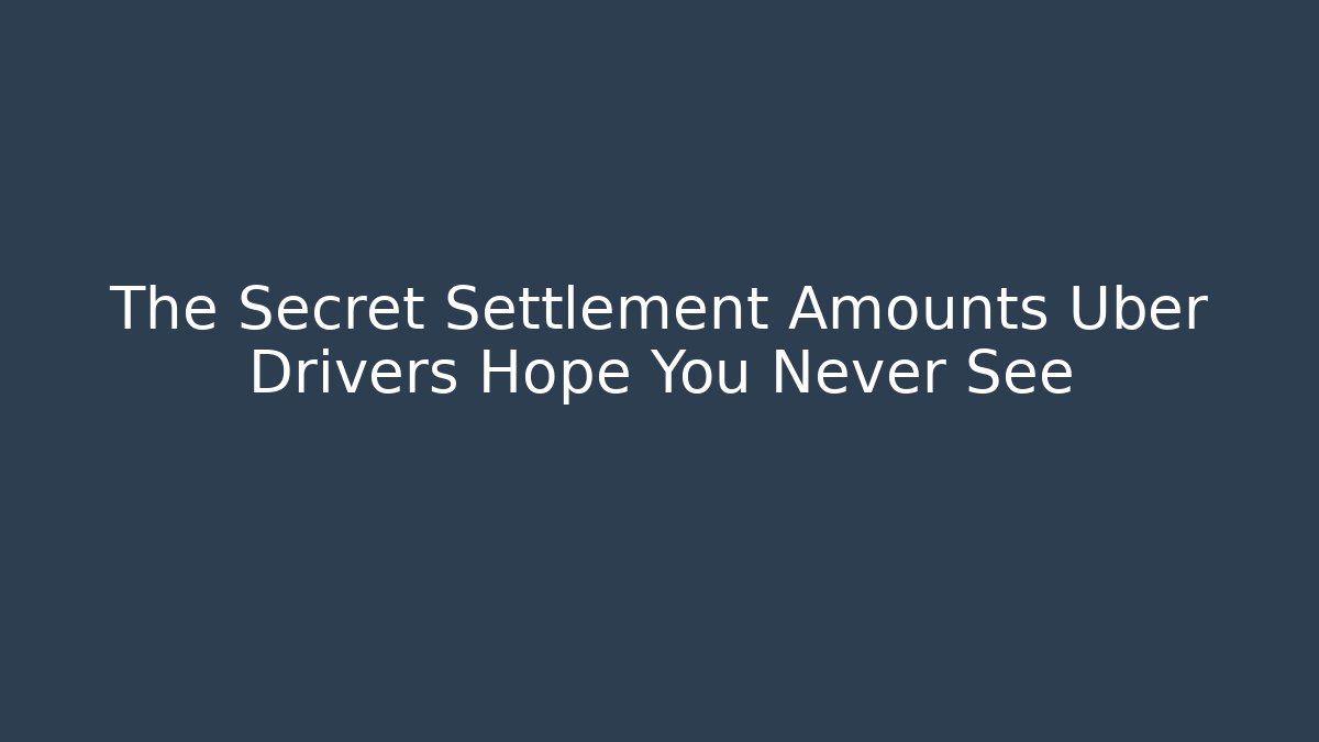The Secret Settlement Amounts Uber Drivers Hope You Never See