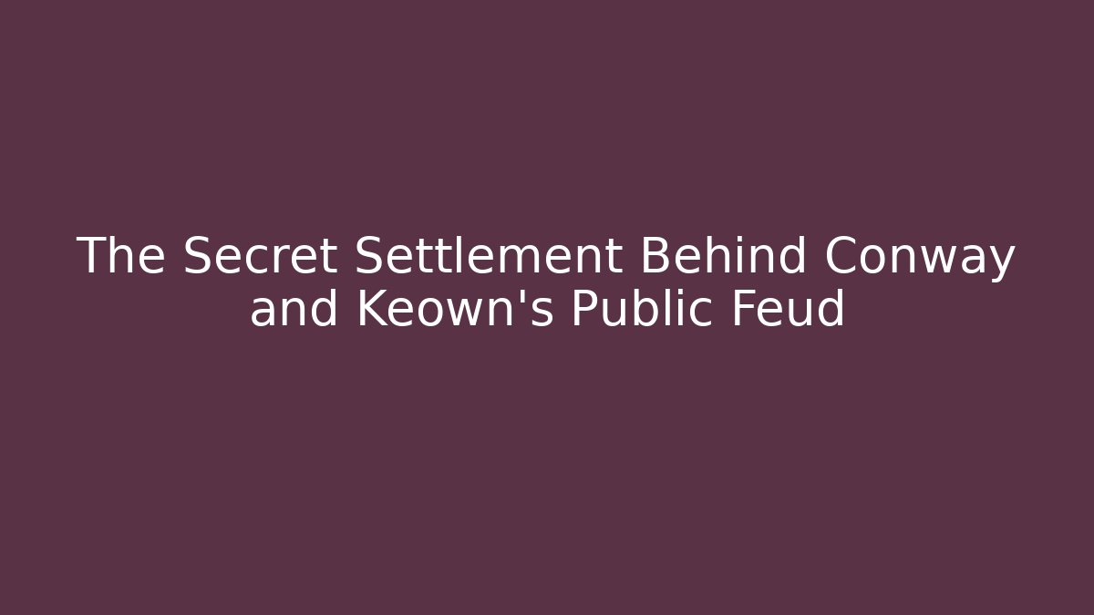 The Secret Settlement Behind Conway and Keown's Public Feud - WealthxGroup