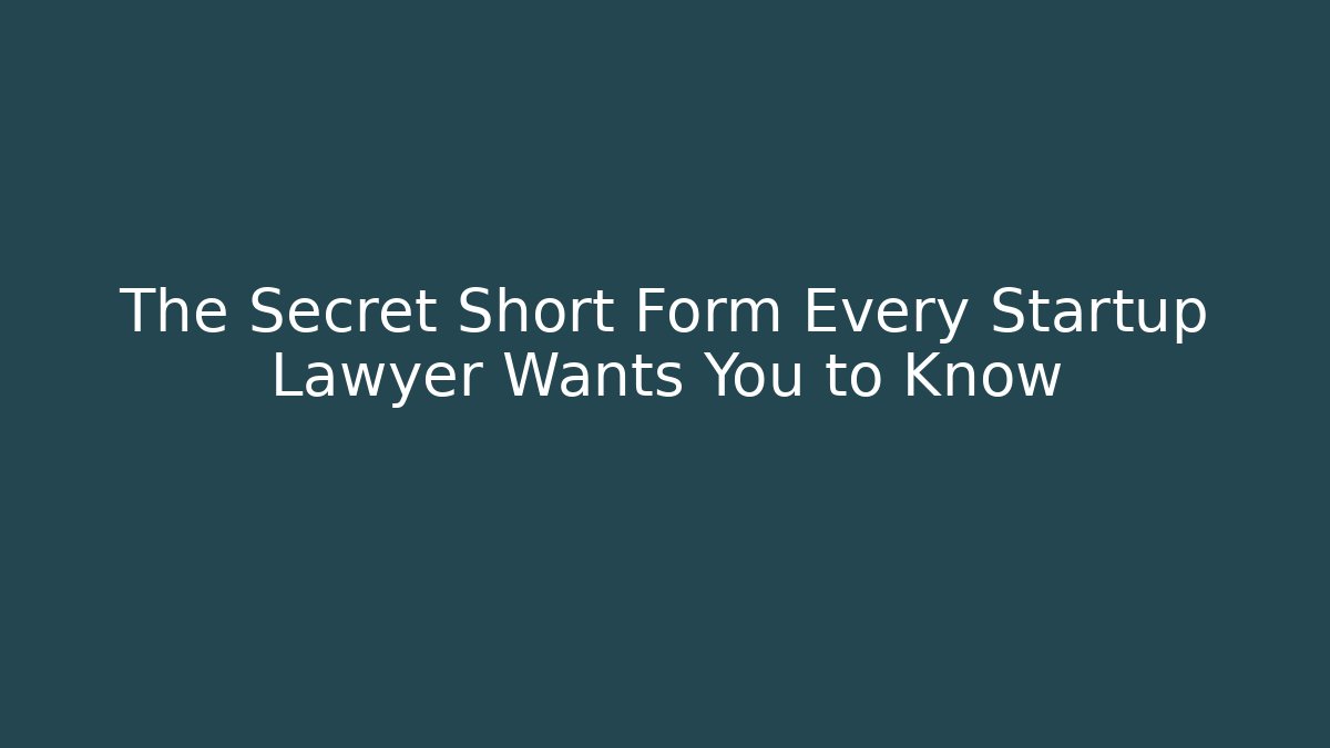 The Secret Short Form Every Startup Lawyer Wants You to Know