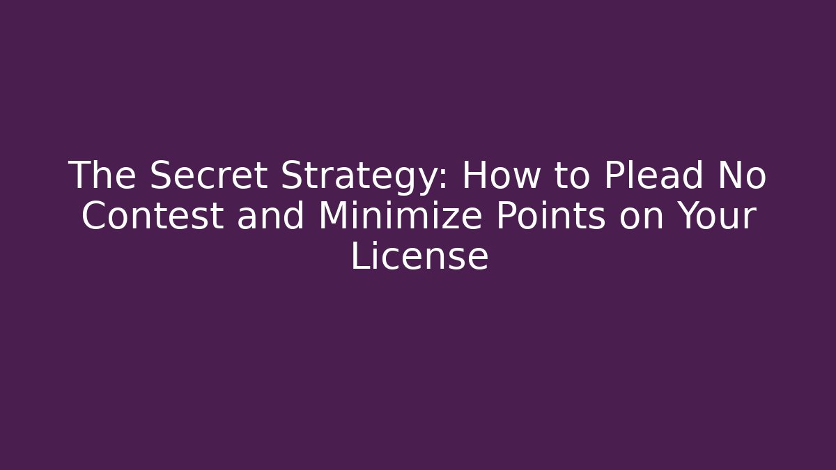 The Secret Strategy: How to Plead No Contest and Minimize Points on Your License