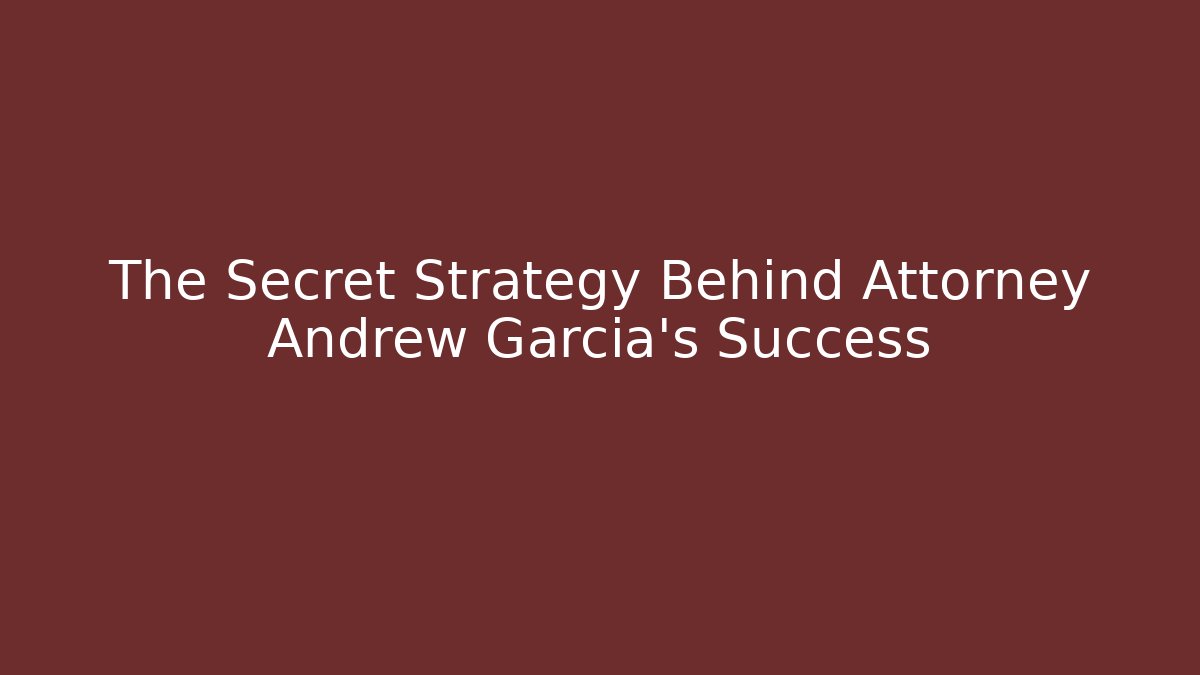 The Secret Strategy Behind Attorney Andrew Garcia's Success