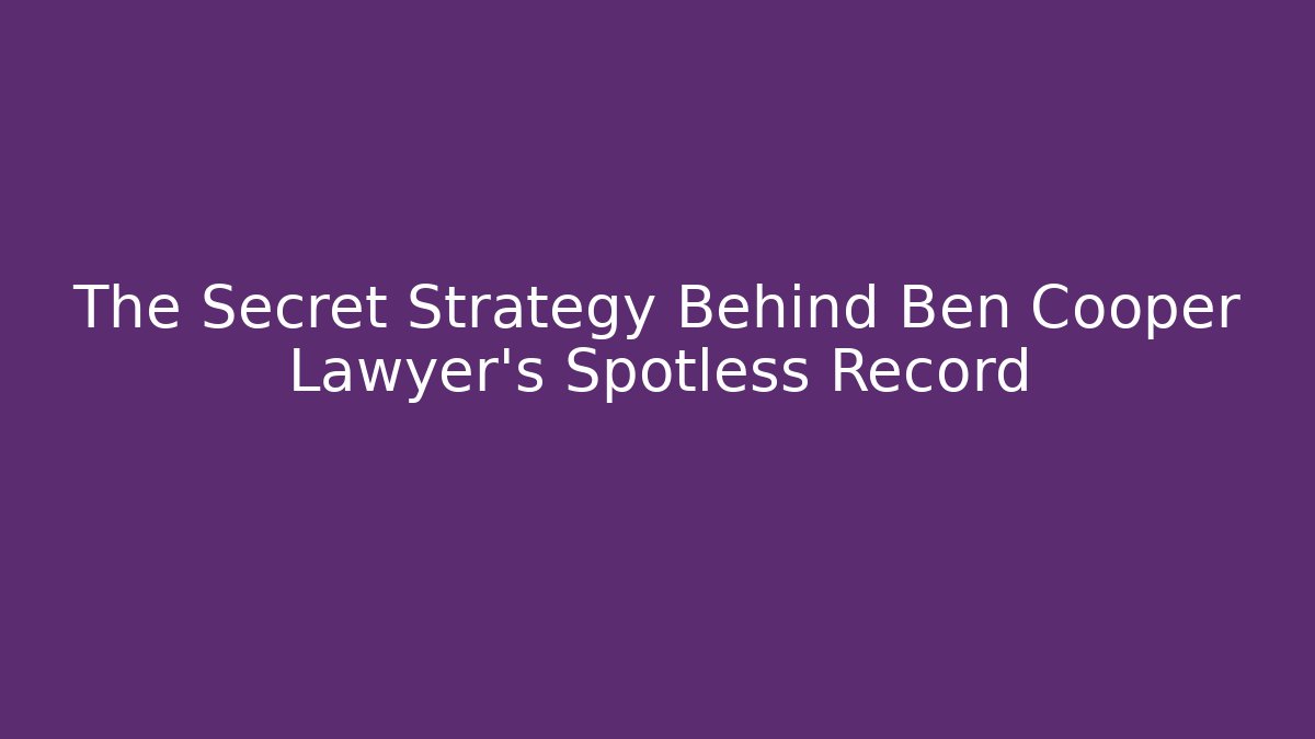 The Secret Strategy Behind Ben Cooper Lawyer's Spotless Record