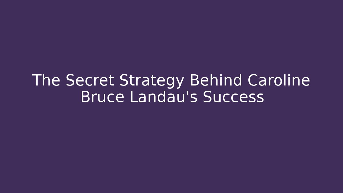 The Secret Strategy Behind Caroline Bruce Landau's Success