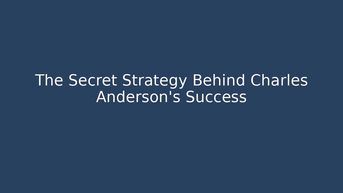 The Secret Strategy Behind Charles Anderson's Success