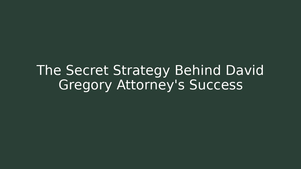 The Secret Strategy Behind David Gregory Attorney's Success - WealthxGroup