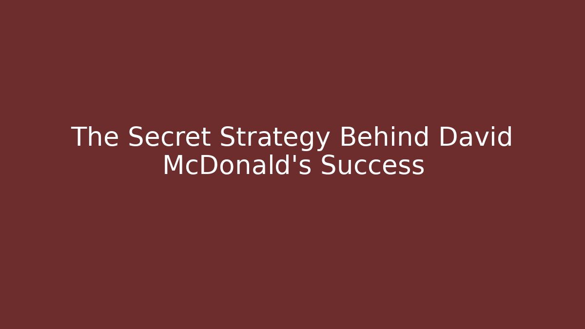 The Secret Strategy Behind David McDonald's Success