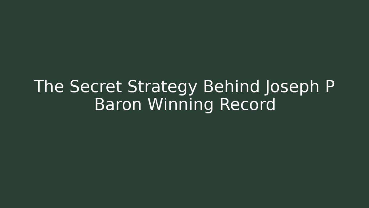 The Secret Strategy Behind Joseph P Baron Winning Record