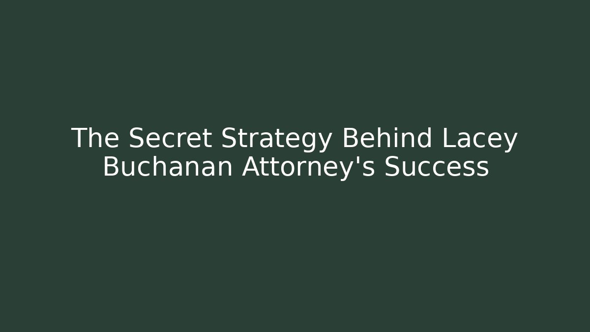 The Secret Strategy Behind Lacey Buchanan Attorney's Success