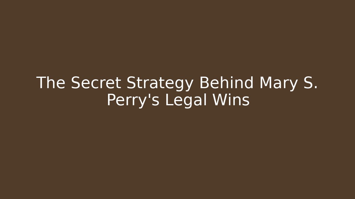 The Secret Strategy Behind Mary S. Perry's Legal Wins