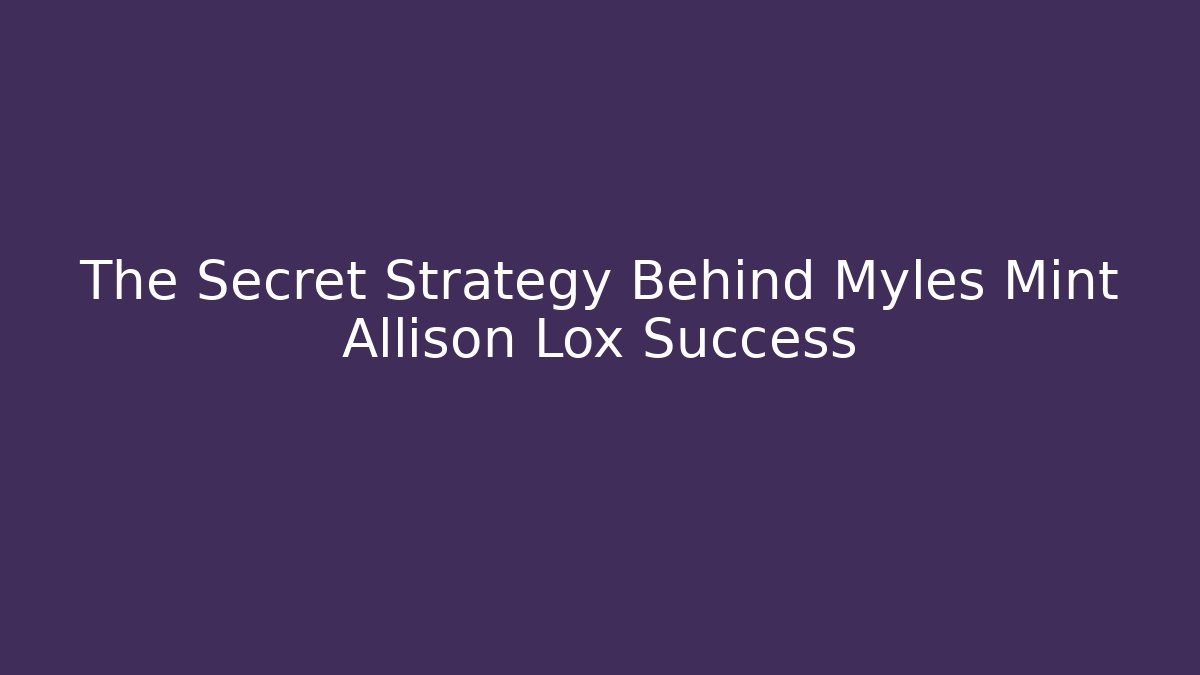 The Secret Strategy Behind Myles Mint Allison Lox Success - WealthxGroup