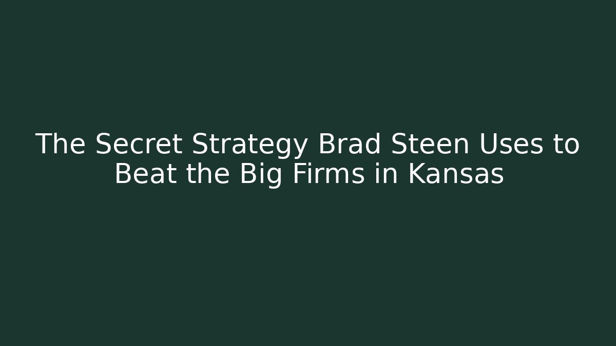 The Secret Strategy Brad Steen Uses to Beat the Big Firms in Kansas