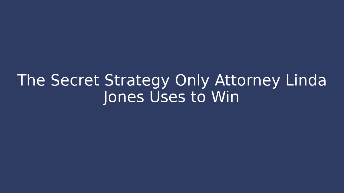 The Secret Strategy Only Attorney Linda Jones Uses to Win