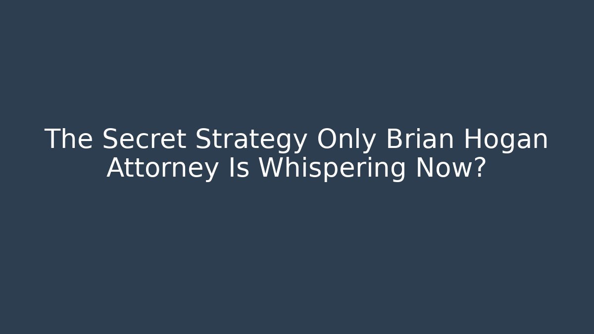 The Secret Strategy Only Brian Hogan Attorney Is Whispering Now?