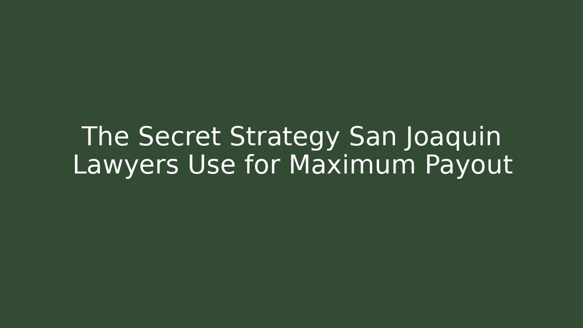 The Secret Strategy San Joaquin Lawyers Use for Maximum Payout