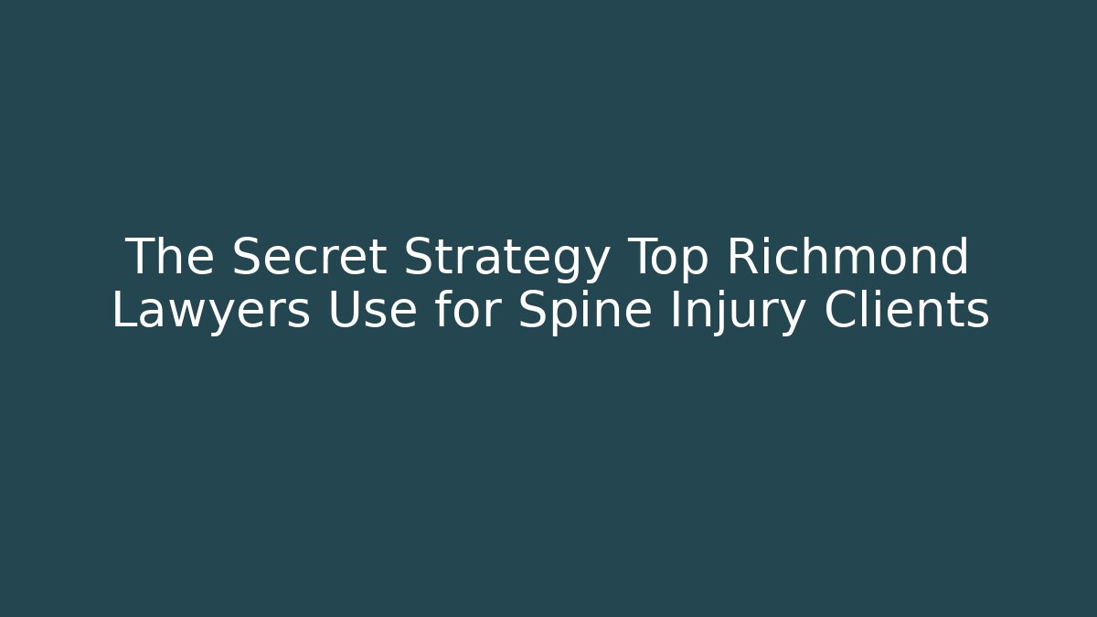 The Secret Strategy Top Richmond Lawyers Use for Spine Injury Clients