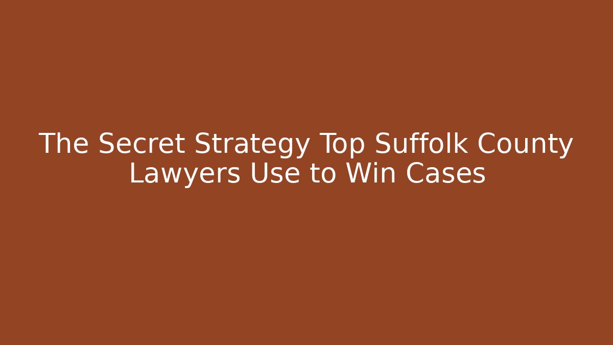 The Secret Strategy Top Suffolk County Lawyers Use to Win Cases