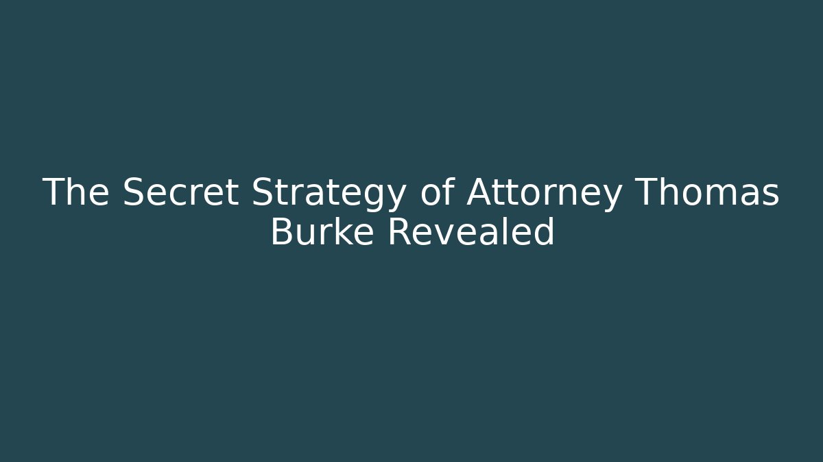 The Secret Strategy of Attorney Thomas Burke Revealed
