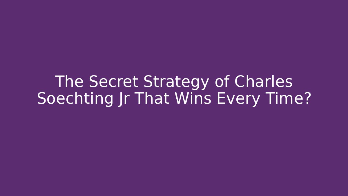 The Secret Strategy of Charles Soechting Jr That Wins Every Time?